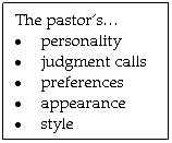 Text Box: The pastors
         personality
         judgment calls
         preferences
         appearance
         style
